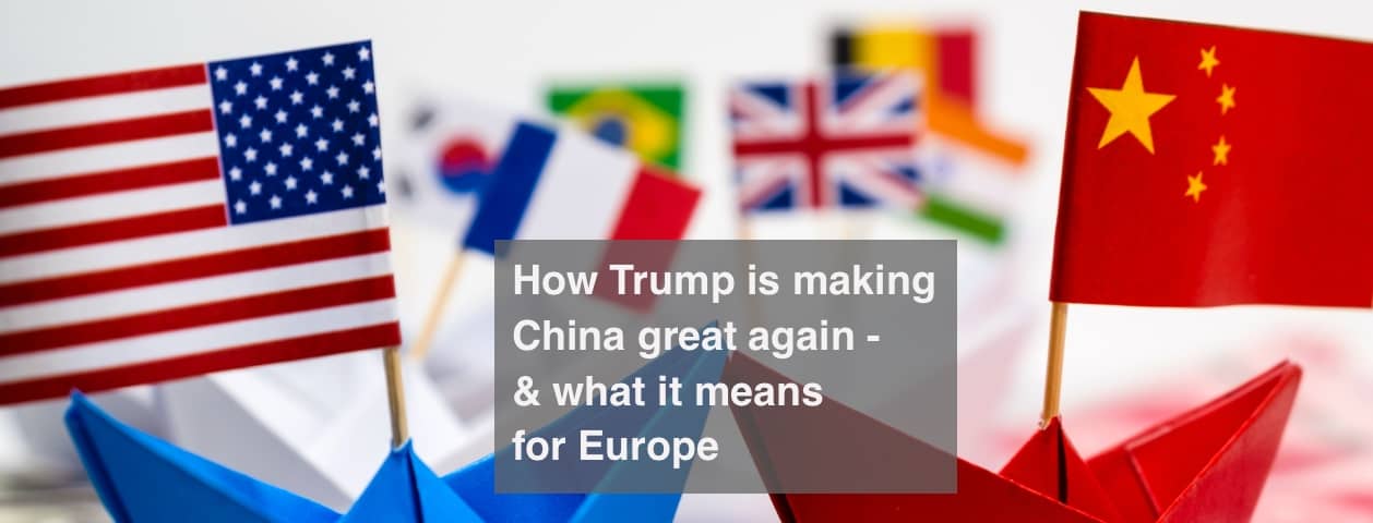 How Trump is making China great again – and what it means for Europe